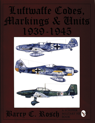 Luftwaffe Codes, Markings & Units 1939-1945 - Rosch, Barry C