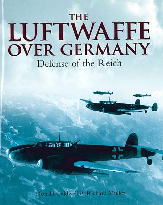Luftwaffe Over Germany: Defense of the Reich - Caldwell, Donald L., and Muller, Richard