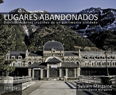 Lugares Abandonados: Descubrimientos Insolitos de un Patrimonio Olvidado - Margaine, Sylvain, and Margaine, David (Text by)