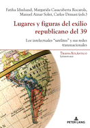 Lugares Y Figuras del Exilio Republicano del 39: Los Intelectuales "Sat?lites" Y Sus Redes Transnacionales