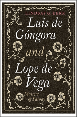 Luis de Gngora and Lope de Vega: Masters of Parody - Kerr, Lindsay G