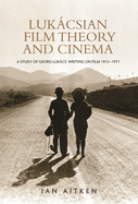 Lukcsian Film Theory and Cinema: A Study of Georg Lukcs' Writing on Film 1913-1971