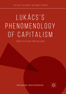 Lukcs's Phenomenology of Capitalism: Reification Revalued