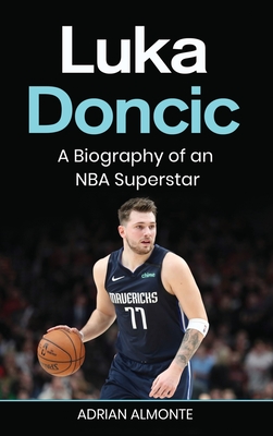 Luka Doncic: A Biography of an NBA Superstar - Almonte, Adrian