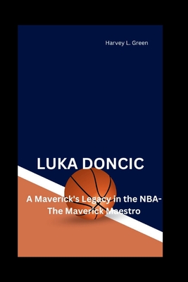 Luka Doncic: A Maverick's Legacy in the NBA-The Maverick Maestro - L Green, Harvey