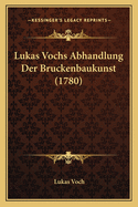 Lukas Vochs Abhandlung Der Bruckenbaukunst (1780)