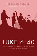 Luke 6: 40 and the Theme of Likeness Education in the New Testament