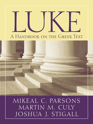 Luke: A Handbook on the Greek Text - Culy, Martin M., and Parsons, Mikeal C., and Stigall, Joshua J.