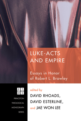 Luke-Acts and Empire: Essays in Honor of Robert L. Brawley - Rhoads, David (Editor), and Esterline, David (Editor), and Lee, Jae Won (Editor)