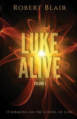 Luke Alive Volume 1: 13 sermons based on the Gospel of Luke - Blair, Robert