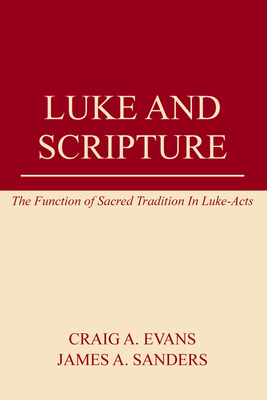 Luke and Scripture: The Function of Sacred Tradition in Luke-Acts - Evans, Craig A, and Sanders, James A