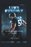Luke Kuechly Biography: The Inspiring Journey of a Football Superstar