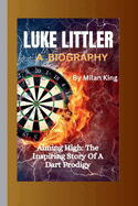 Luke Littler: A DOCUMENTARY: Aiming High: The Inspiring Story Of A Dart Prodigy