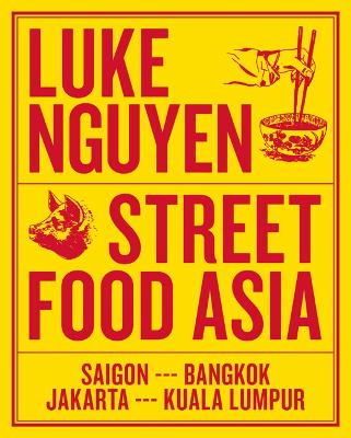 Luke Nguyen's Street Food Asia: Saigon, Bangkok, Kuala Lumpur, Jakarta - Nguyen, Luke