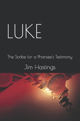 Luke: The Scribe for a Pharisee's Testimony - Hastings, Jim