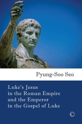 Luke's Jesus in the Roman Empire and the Emperor in the Gospel of Luke - Seo, Pyung Soo