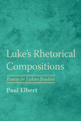 Luke's Rhetorical Compositions - Elbert, Paul