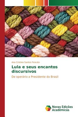 Lula E Seus Encantos Discursivos - Peixoto Ana Cristina Santos