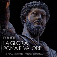 Lulier: La Gloria, Roma e Valore - Chiara Balasso (soprano); Fabio Missaggia (violin); I Musicali Affetti; Lia Serafini (soprano);...