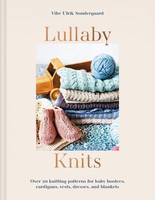 Lullaby Knits: Over 20 Knitting Patterns for Baby Booties, Cardigans, Vests, Dresses and Blankets - Sondergaard, Vibe Ulrik