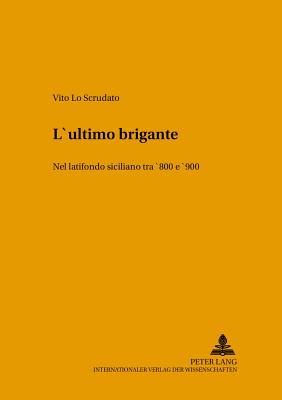 L'Ultimo Brigante: Nel Latifondo Siciliano Tra '800 E '900 - Prtl, Klaus (Editor), and Lo Scrudato, Vito