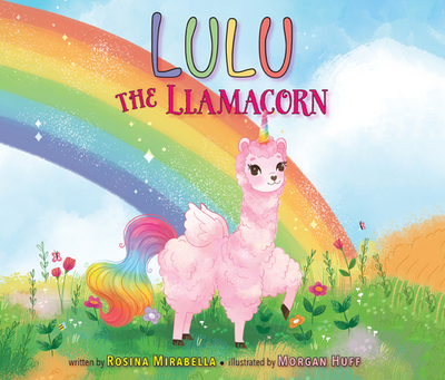 Lulu the Llamacorn - Mirabella, Rosina, and Huff, Morgan (Illustrator)