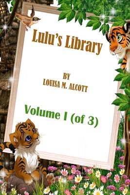 Lulu's Library: Volume I (of 3) BY LOUISA M. ALCOTT - Alcott, Louisa M