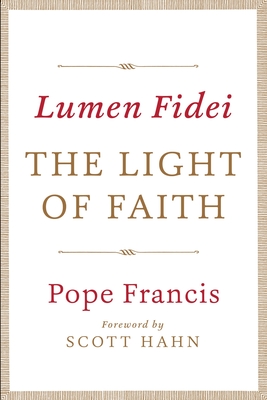 Lumen Fidei: The Light of Faith - Pope Francis, and Hahn, Scott (Foreword by)
