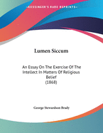 Lumen Siccum: An Essay on the Exercise of the Intellect in Matters of Religious Belief (1868)