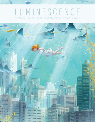 Luminescence: Shedding Light on the Creative Process with Djamila Knopf - Knopf, Djamila, and Publishing (Editor)