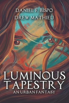 Luminous Tapestry: An Urban Fantasy - Mathieu, Drew, and Bispo, Daniel F