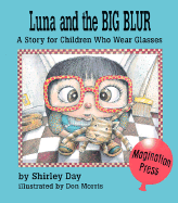 Luna and the Big Blur: A Story for Children Who Wear Glasses - Day, Shirley, and Morris, Don, Dr.