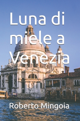 Luna di miele a Venezia - Mingoia, Roberto