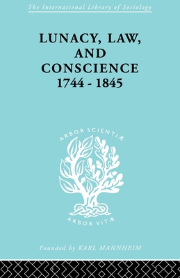 Lunacy, Law and Conscience, 1744-1845: The Social History of the Care of the Insane - Jones, Kathleen