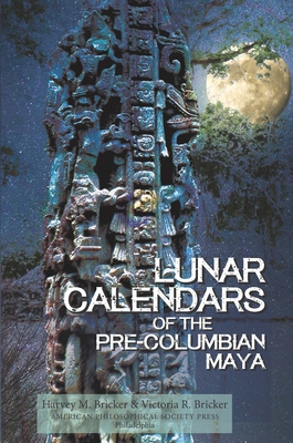 Lunar Calendars of the Pre-Columbian Maya: Transactions, American Philosophical Society (Volume 109, Part 1) - Bricker, Harvey M, and Bricker, Victoria R