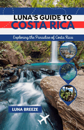Luna's Guide to Costa Rica: Exploring the Paradise of Costa Rica