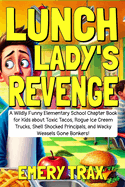 Lunch Lady's Revenge: A Wildly Funny Elementary School Chapter Book for Kids about Toxic Tacos, Rogue Ice Cream Trucks, Shell Shocked Principals, and Wacky Weasels Gone Bonkers!