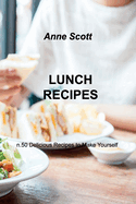 Lunch Recipes: n.50 Delicious Recipes to Make Yourself