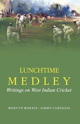 Lunchtime Medley: Writings on West Indian Cricket - Morris, Mervyn (Editor)