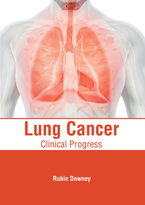 Lung Cancer: Clinical Progress - Downey, Robin (Editor)