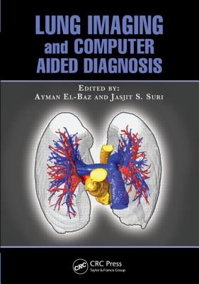 Lung Imaging and Computer Aided Diagnosis - El-Baz, Ayman (Editor), and Suri, Jasjit S (Editor)