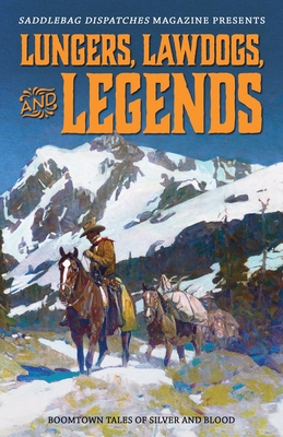 Lungers, Lawdogs, and Legends: Boomtown Tales of Silver and Blood - Doty, Dennis (Editor), and Wood, Anthony, and Troilo, Staci (Editor)