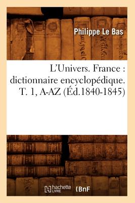 L'Univers. France: Dictionnaire Encyclopedique. T. 1, A-AZ (Ed.1840-1845) - Le Bas, Philippe