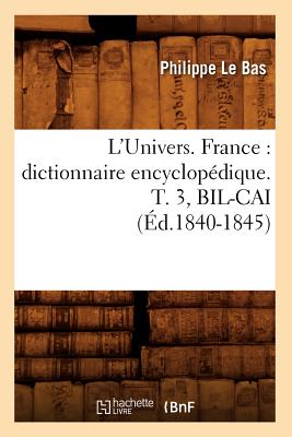 L'Univers. France: Dictionnaire Encyclopedique. T. 3, Bil-Cai (Ed.1840-1845) - Le Bas, Philippe