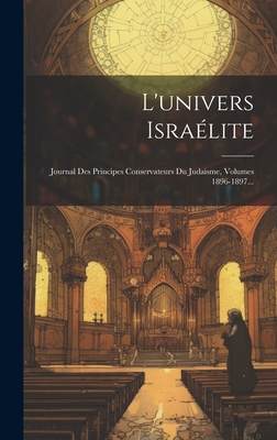 L'univers Isralite: Journal Des Principes Conservateurs Du Judaisme, Volumes 1896-1897... - Anonymous