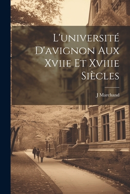 L'Universite D'Avignon Aux Xviie Et Xviiie Siecles - Marchand, J