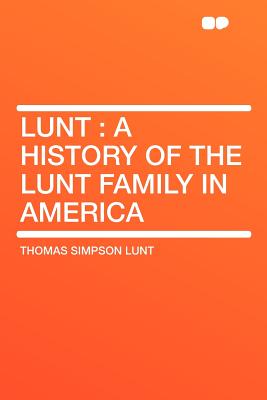 Lunt: A History of the Lunt Family in America - Lunt, Thomas Simpson