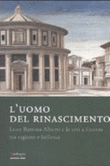 L'Uomo del Rinascimento : Leon Battista Alberti e le arti a Firenze : tra ragione e bellezza