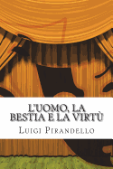 L'uomo, la bestia e la virt?: Apologo in tre atti