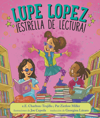 Lupe Lopez: Estrella de Lectura! - Charlton-Trujillo, E E, and Miller, Pat Zietlow, and Cepeda, Joe (Illustrator)